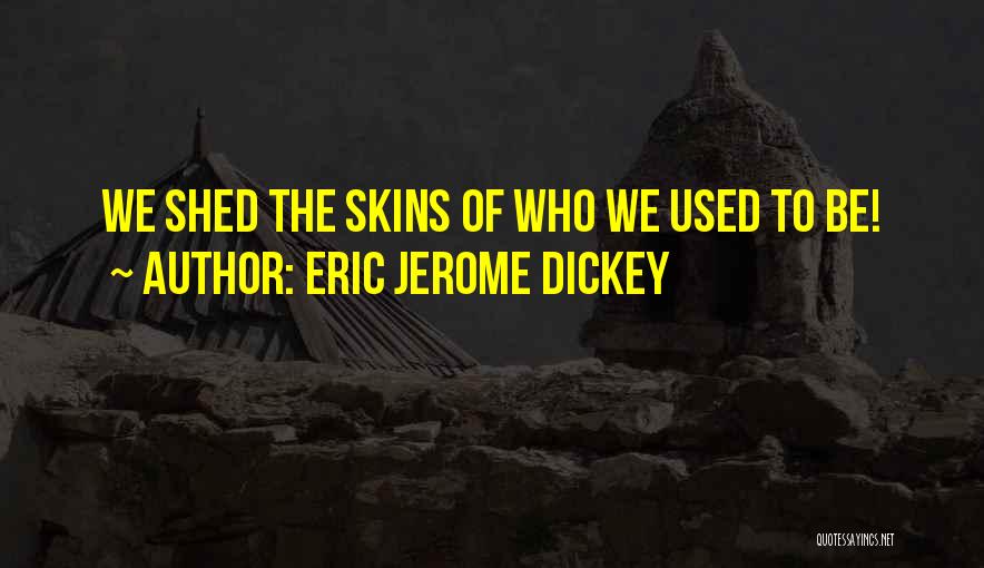 Eric Jerome Dickey Quotes: We Shed The Skins Of Who We Used To Be!