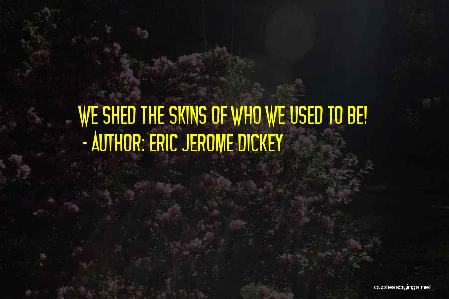 Eric Jerome Dickey Quotes: We Shed The Skins Of Who We Used To Be!