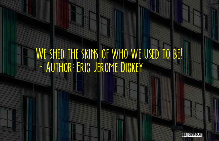 Eric Jerome Dickey Quotes: We Shed The Skins Of Who We Used To Be!