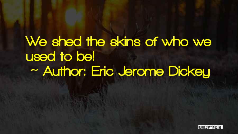 Eric Jerome Dickey Quotes: We Shed The Skins Of Who We Used To Be!