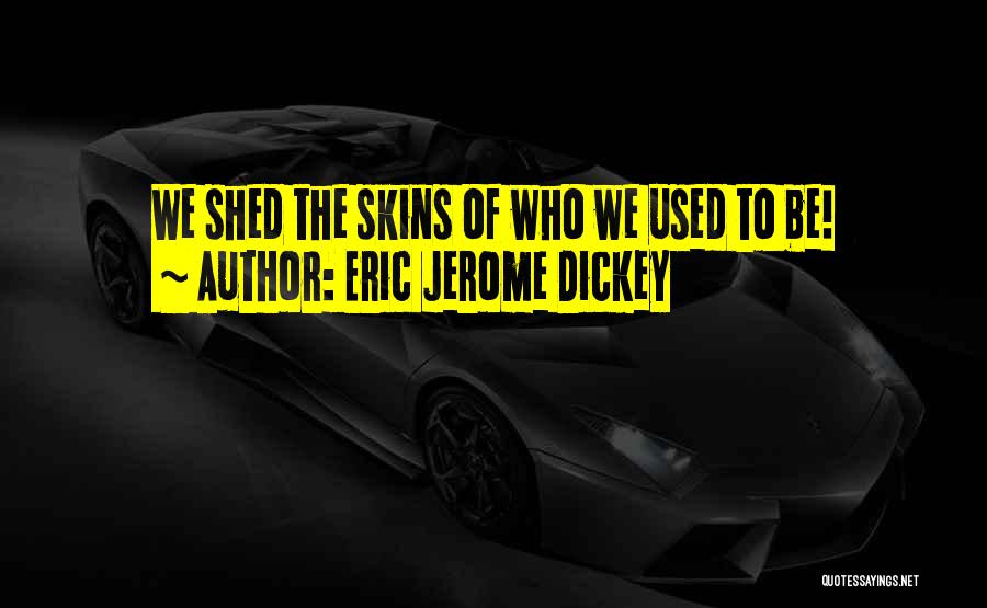 Eric Jerome Dickey Quotes: We Shed The Skins Of Who We Used To Be!
