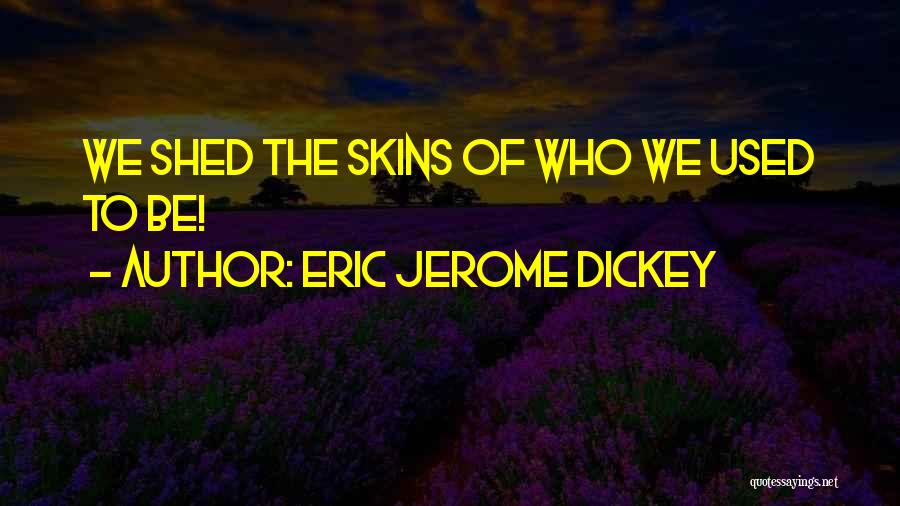 Eric Jerome Dickey Quotes: We Shed The Skins Of Who We Used To Be!