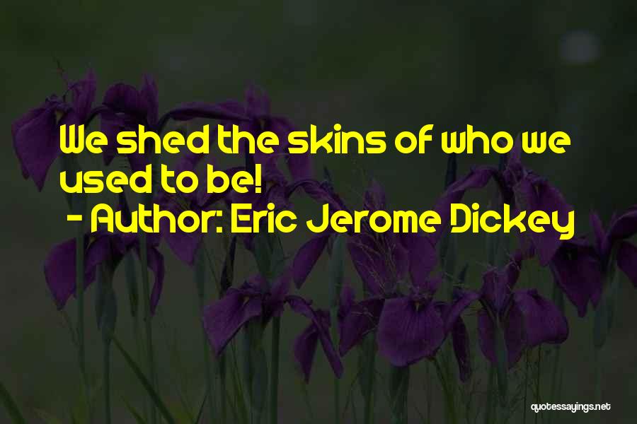 Eric Jerome Dickey Quotes: We Shed The Skins Of Who We Used To Be!
