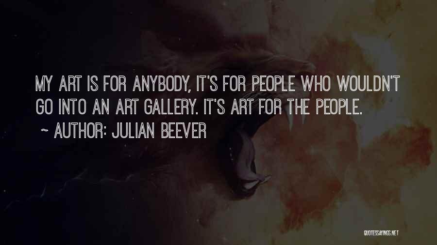 Julian Beever Quotes: My Art Is For Anybody, It's For People Who Wouldn't Go Into An Art Gallery. It's Art For The People.