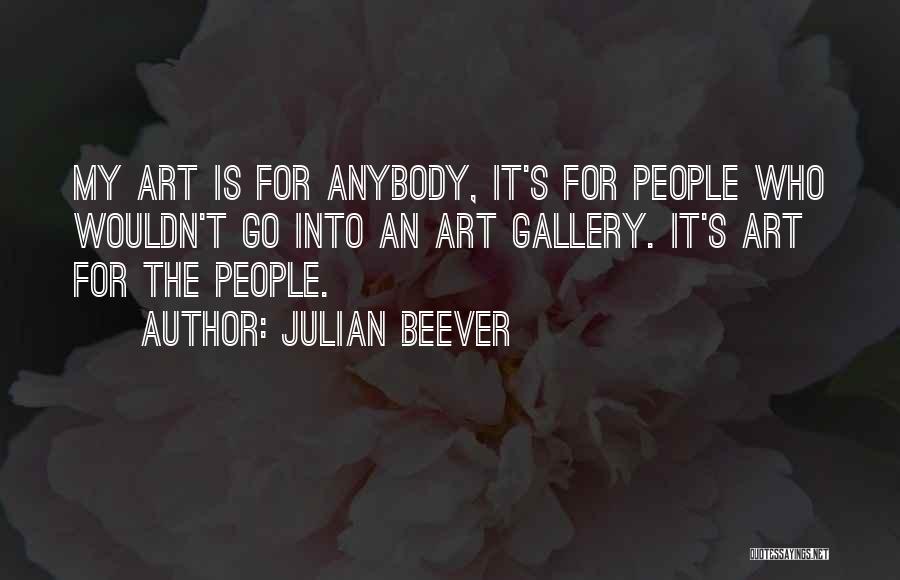 Julian Beever Quotes: My Art Is For Anybody, It's For People Who Wouldn't Go Into An Art Gallery. It's Art For The People.