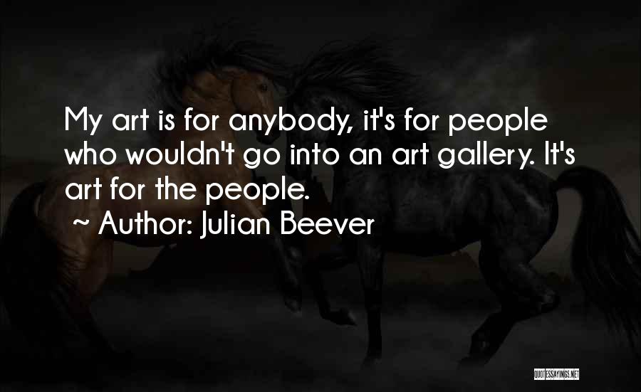 Julian Beever Quotes: My Art Is For Anybody, It's For People Who Wouldn't Go Into An Art Gallery. It's Art For The People.