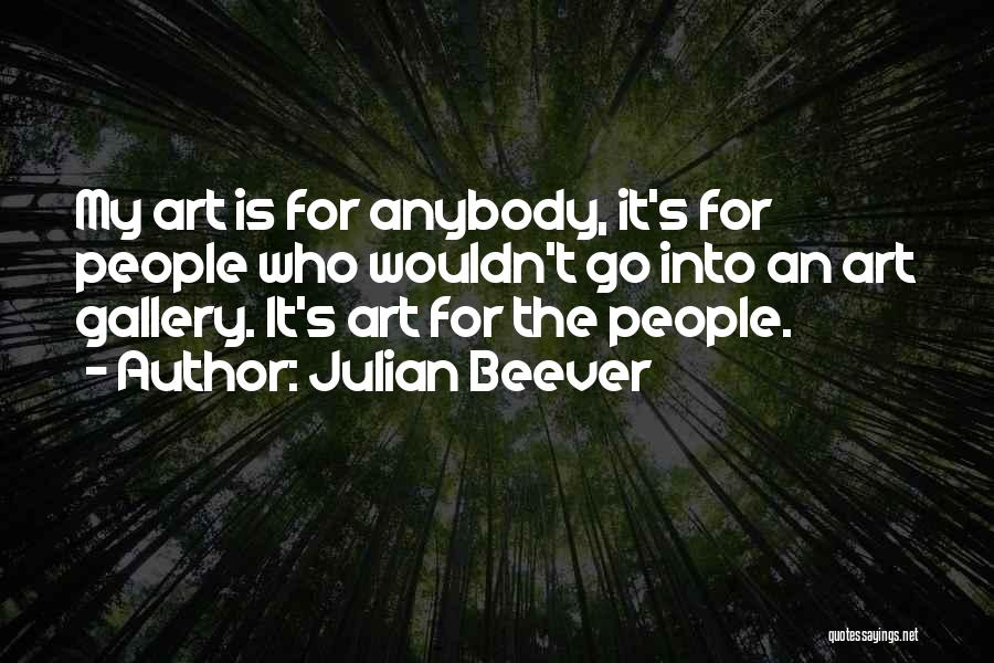 Julian Beever Quotes: My Art Is For Anybody, It's For People Who Wouldn't Go Into An Art Gallery. It's Art For The People.