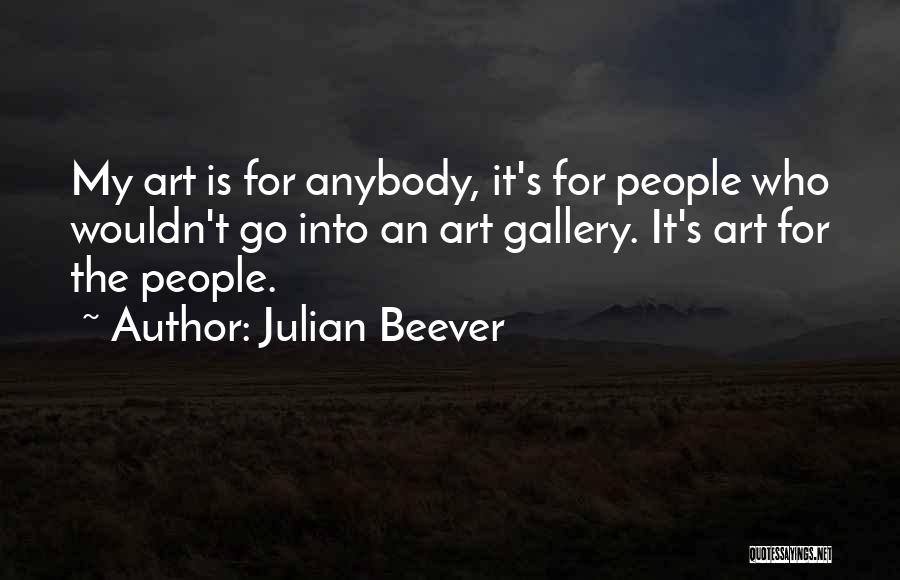 Julian Beever Quotes: My Art Is For Anybody, It's For People Who Wouldn't Go Into An Art Gallery. It's Art For The People.