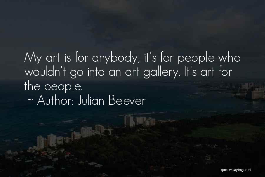 Julian Beever Quotes: My Art Is For Anybody, It's For People Who Wouldn't Go Into An Art Gallery. It's Art For The People.