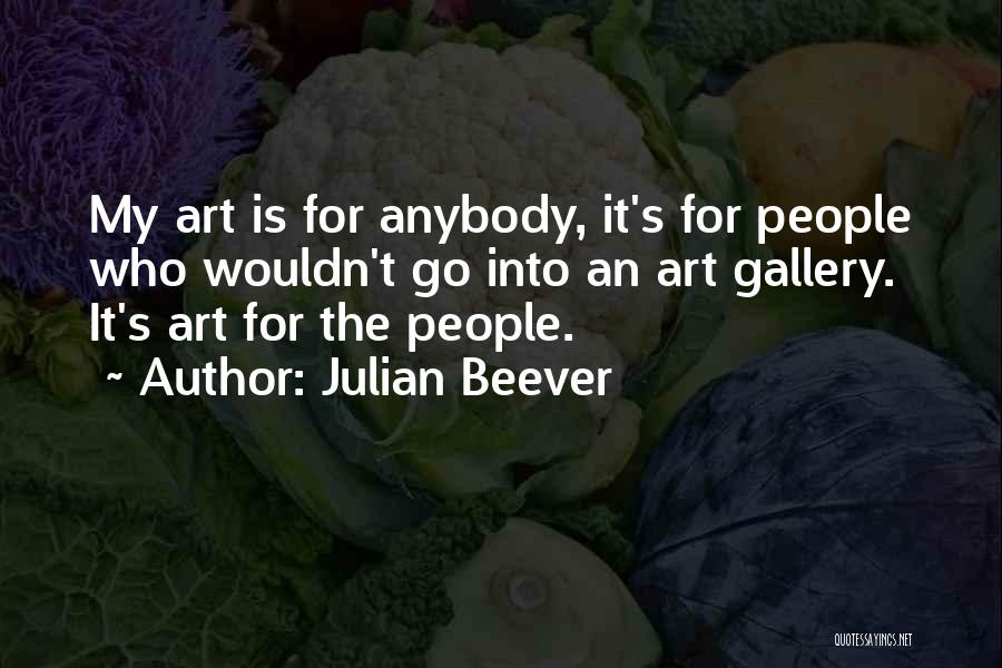 Julian Beever Quotes: My Art Is For Anybody, It's For People Who Wouldn't Go Into An Art Gallery. It's Art For The People.