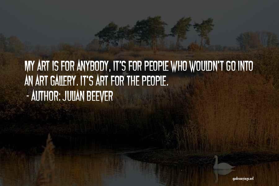 Julian Beever Quotes: My Art Is For Anybody, It's For People Who Wouldn't Go Into An Art Gallery. It's Art For The People.