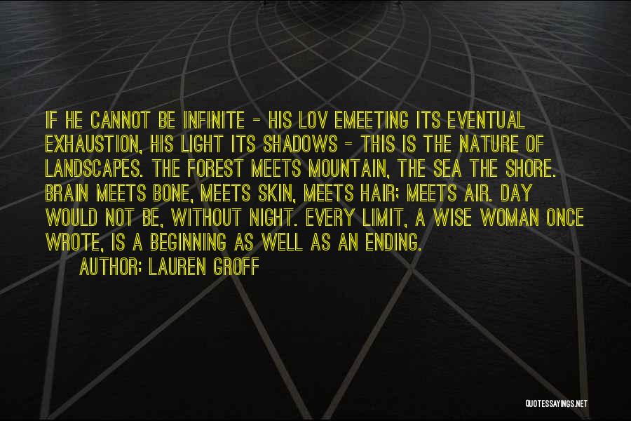 Lauren Groff Quotes: If He Cannot Be Infinite - His Lov Emeeting Its Eventual Exhaustion, His Light Its Shadows - This Is The