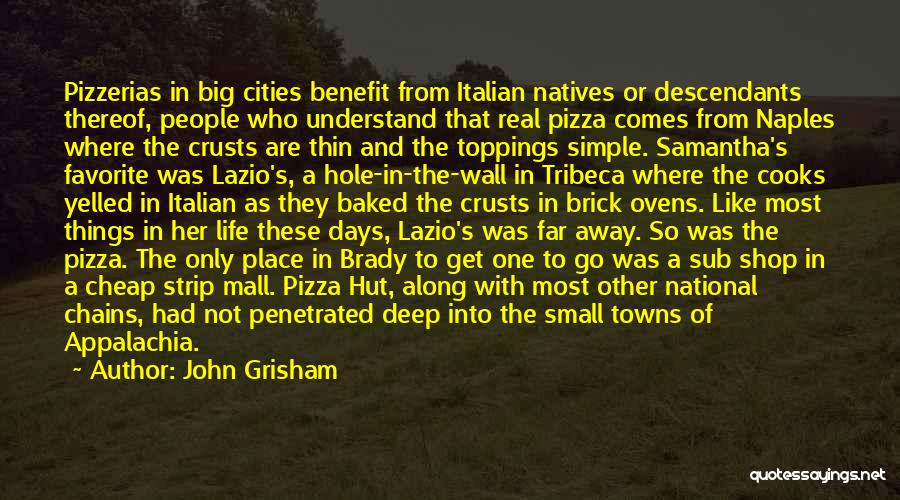 John Grisham Quotes: Pizzerias In Big Cities Benefit From Italian Natives Or Descendants Thereof, People Who Understand That Real Pizza Comes From Naples