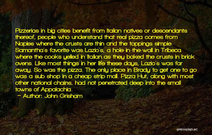 John Grisham Quotes: Pizzerias In Big Cities Benefit From Italian Natives Or Descendants Thereof, People Who Understand That Real Pizza Comes From Naples