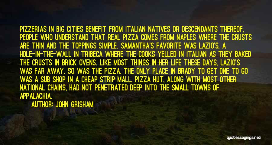 John Grisham Quotes: Pizzerias In Big Cities Benefit From Italian Natives Or Descendants Thereof, People Who Understand That Real Pizza Comes From Naples