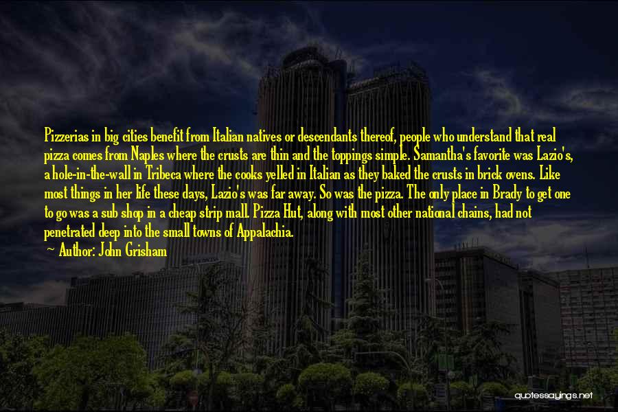 John Grisham Quotes: Pizzerias In Big Cities Benefit From Italian Natives Or Descendants Thereof, People Who Understand That Real Pizza Comes From Naples