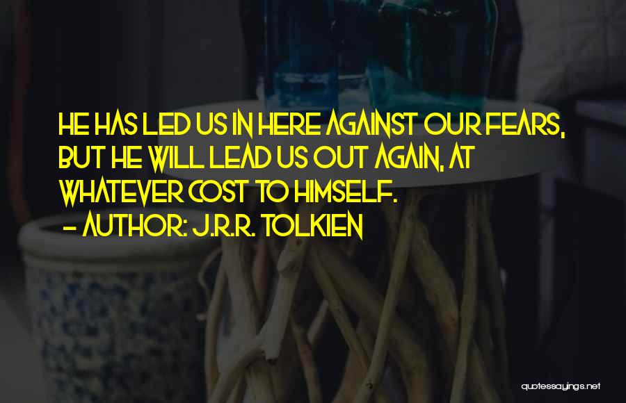 J.R.R. Tolkien Quotes: He Has Led Us In Here Against Our Fears, But He Will Lead Us Out Again, At Whatever Cost To