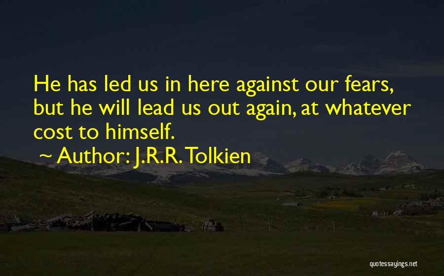 J.R.R. Tolkien Quotes: He Has Led Us In Here Against Our Fears, But He Will Lead Us Out Again, At Whatever Cost To