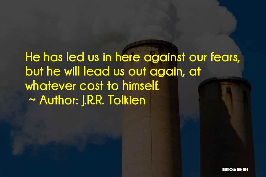 J.R.R. Tolkien Quotes: He Has Led Us In Here Against Our Fears, But He Will Lead Us Out Again, At Whatever Cost To