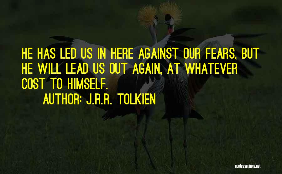 J.R.R. Tolkien Quotes: He Has Led Us In Here Against Our Fears, But He Will Lead Us Out Again, At Whatever Cost To