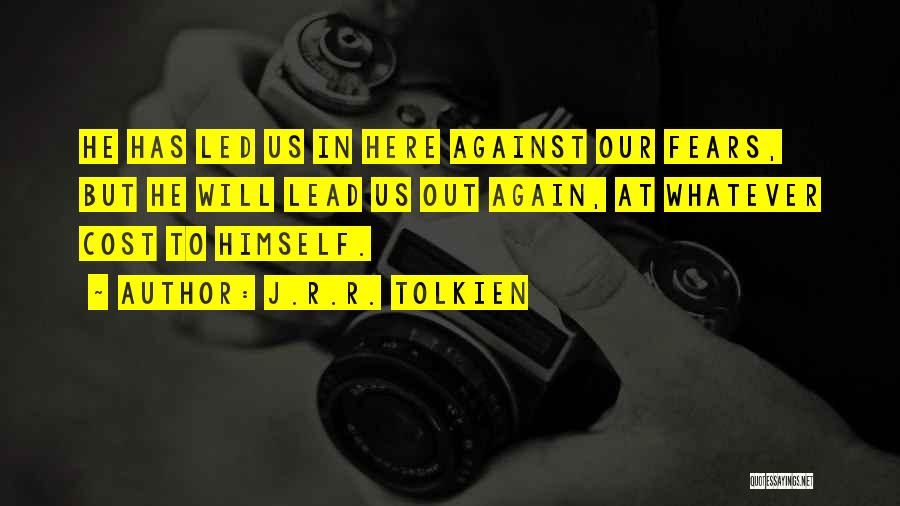 J.R.R. Tolkien Quotes: He Has Led Us In Here Against Our Fears, But He Will Lead Us Out Again, At Whatever Cost To