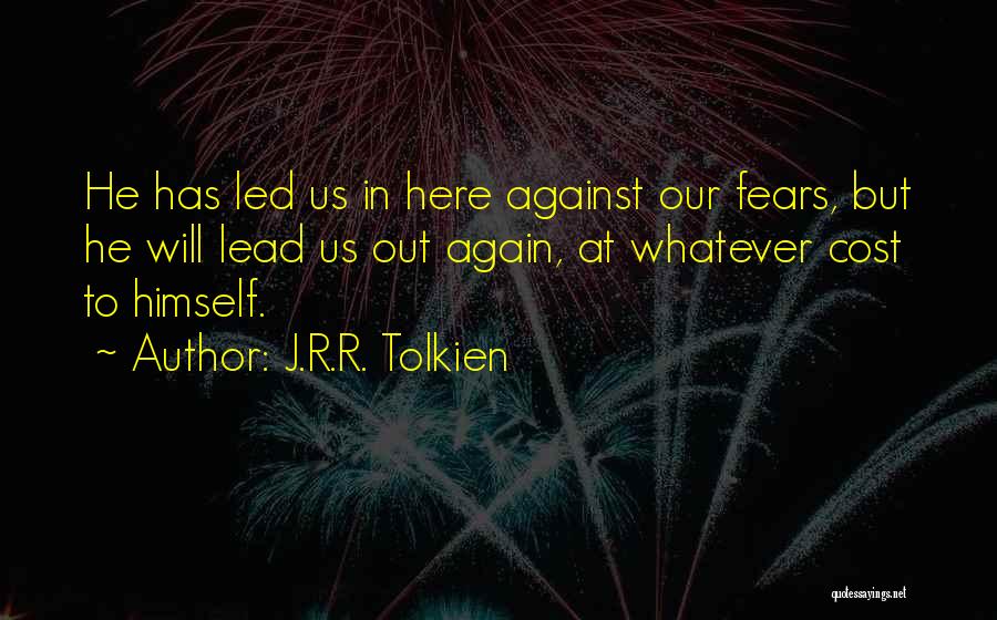 J.R.R. Tolkien Quotes: He Has Led Us In Here Against Our Fears, But He Will Lead Us Out Again, At Whatever Cost To