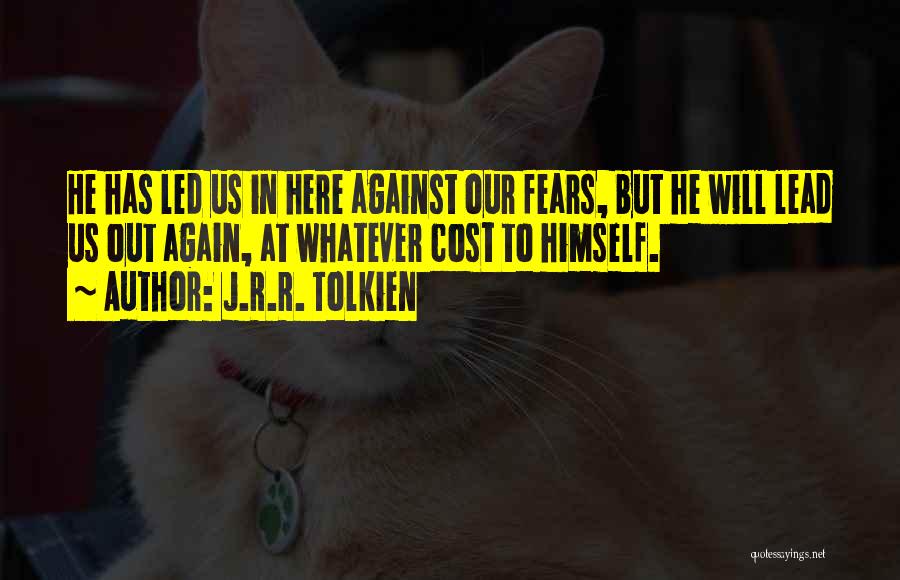 J.R.R. Tolkien Quotes: He Has Led Us In Here Against Our Fears, But He Will Lead Us Out Again, At Whatever Cost To