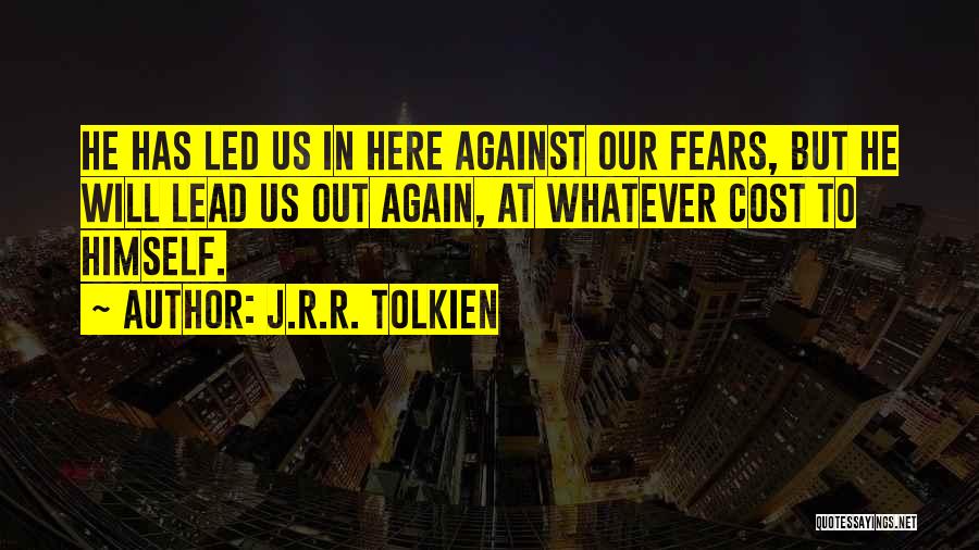 J.R.R. Tolkien Quotes: He Has Led Us In Here Against Our Fears, But He Will Lead Us Out Again, At Whatever Cost To