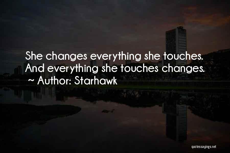 Starhawk Quotes: She Changes Everything She Touches. And Everything She Touches Changes.