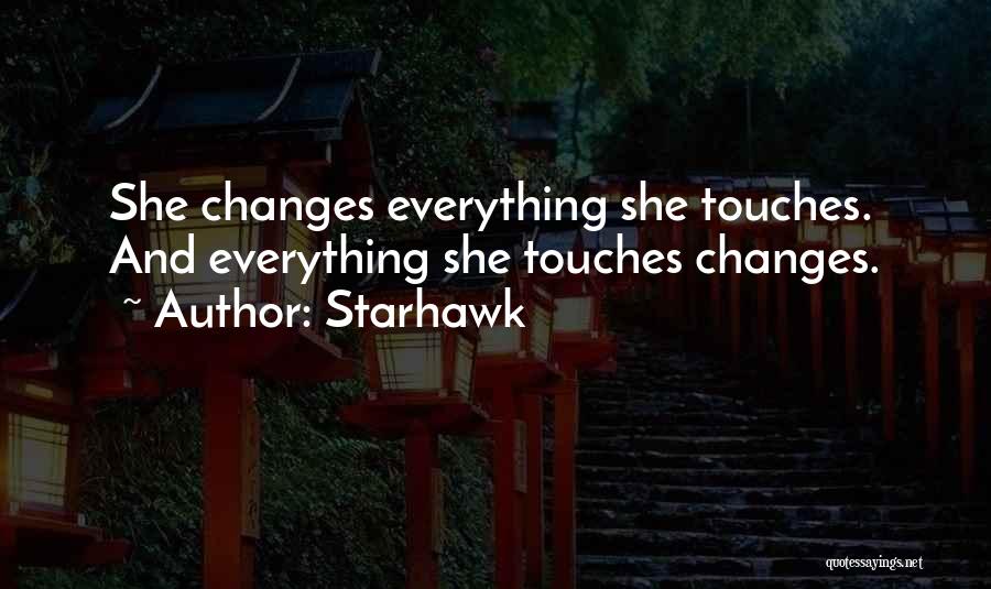 Starhawk Quotes: She Changes Everything She Touches. And Everything She Touches Changes.