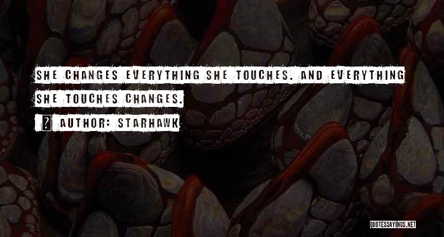Starhawk Quotes: She Changes Everything She Touches. And Everything She Touches Changes.