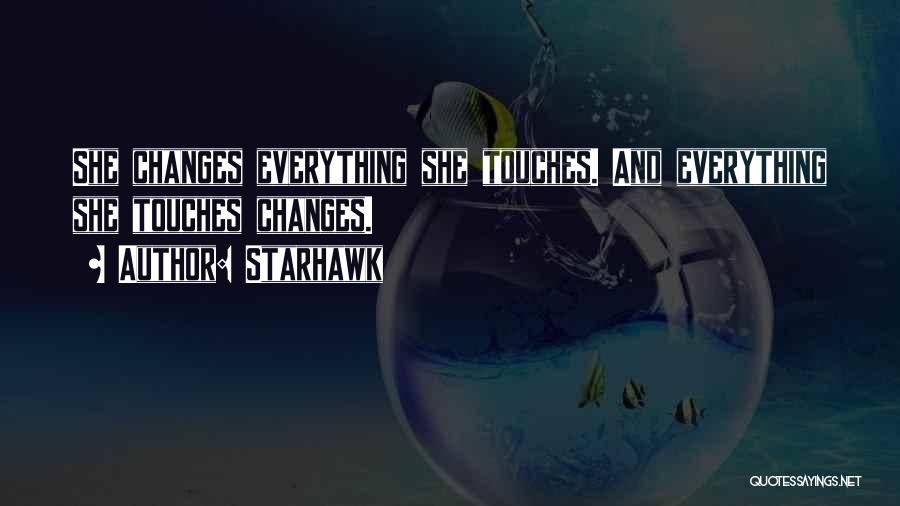 Starhawk Quotes: She Changes Everything She Touches. And Everything She Touches Changes.