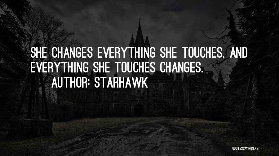 Starhawk Quotes: She Changes Everything She Touches. And Everything She Touches Changes.