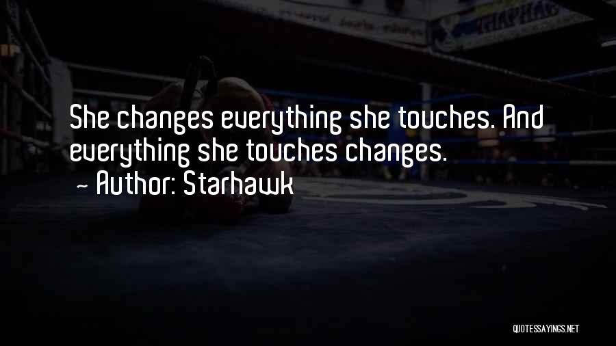 Starhawk Quotes: She Changes Everything She Touches. And Everything She Touches Changes.