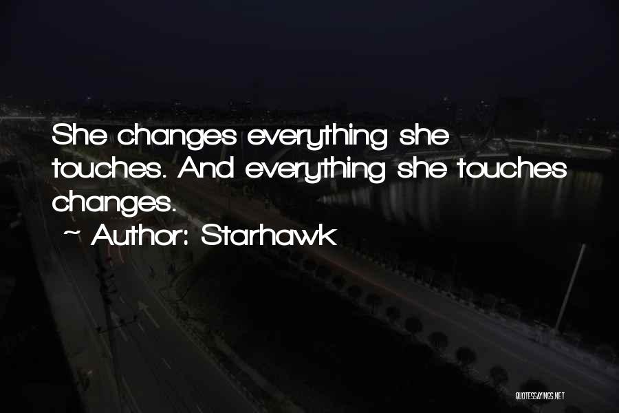 Starhawk Quotes: She Changes Everything She Touches. And Everything She Touches Changes.