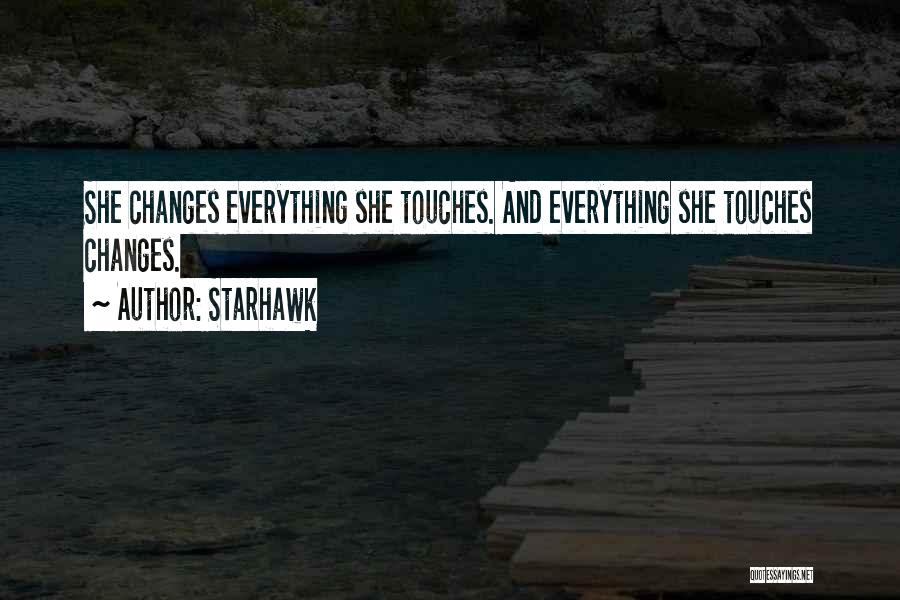 Starhawk Quotes: She Changes Everything She Touches. And Everything She Touches Changes.