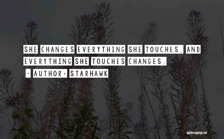 Starhawk Quotes: She Changes Everything She Touches. And Everything She Touches Changes.