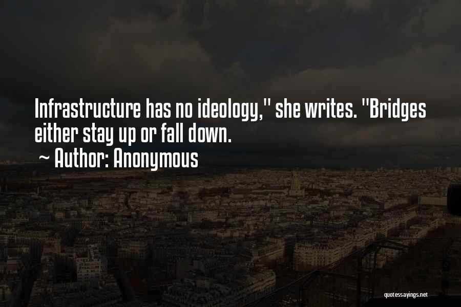 Anonymous Quotes: Infrastructure Has No Ideology, She Writes. Bridges Either Stay Up Or Fall Down.