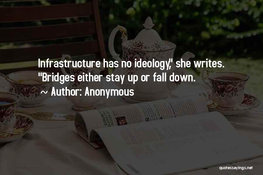Anonymous Quotes: Infrastructure Has No Ideology, She Writes. Bridges Either Stay Up Or Fall Down.