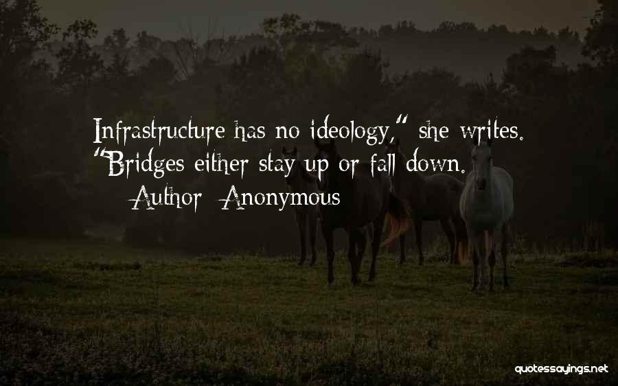 Anonymous Quotes: Infrastructure Has No Ideology, She Writes. Bridges Either Stay Up Or Fall Down.