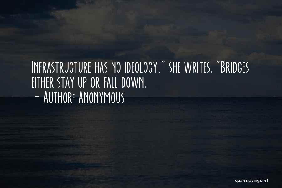 Anonymous Quotes: Infrastructure Has No Ideology, She Writes. Bridges Either Stay Up Or Fall Down.