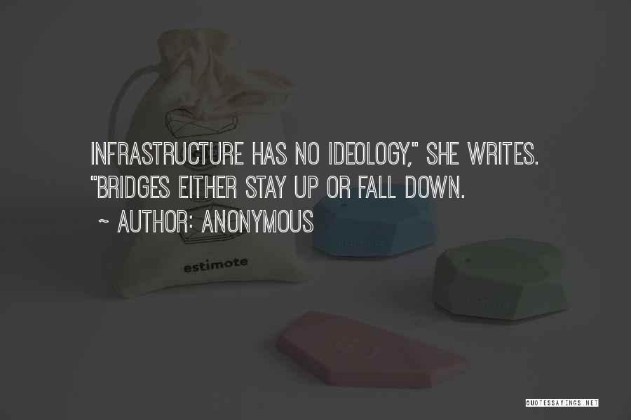 Anonymous Quotes: Infrastructure Has No Ideology, She Writes. Bridges Either Stay Up Or Fall Down.