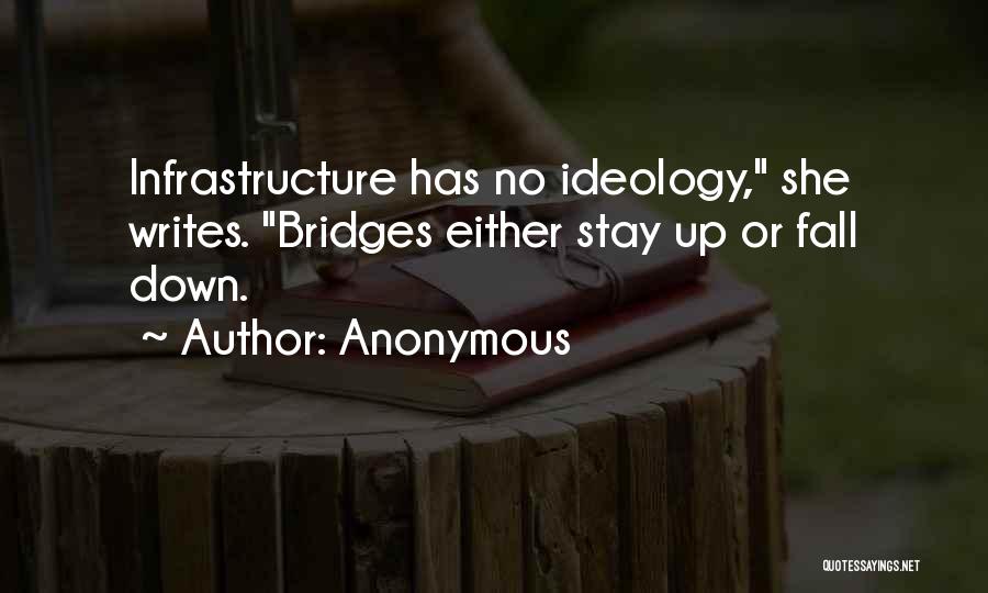 Anonymous Quotes: Infrastructure Has No Ideology, She Writes. Bridges Either Stay Up Or Fall Down.