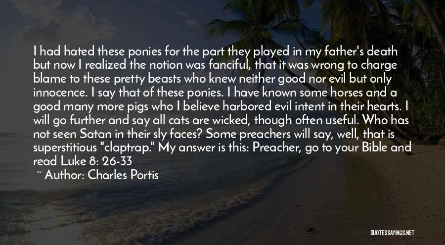 Charles Portis Quotes: I Had Hated These Ponies For The Part They Played In My Father's Death But Now I Realized The Notion