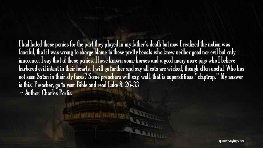 Charles Portis Quotes: I Had Hated These Ponies For The Part They Played In My Father's Death But Now I Realized The Notion