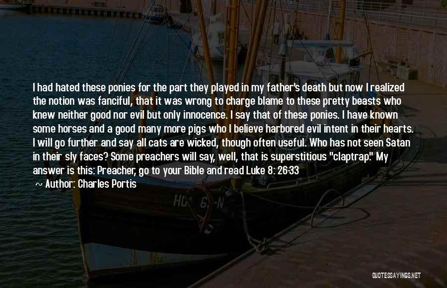 Charles Portis Quotes: I Had Hated These Ponies For The Part They Played In My Father's Death But Now I Realized The Notion