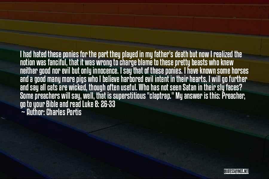 Charles Portis Quotes: I Had Hated These Ponies For The Part They Played In My Father's Death But Now I Realized The Notion