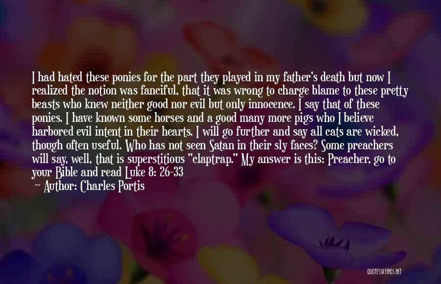 Charles Portis Quotes: I Had Hated These Ponies For The Part They Played In My Father's Death But Now I Realized The Notion