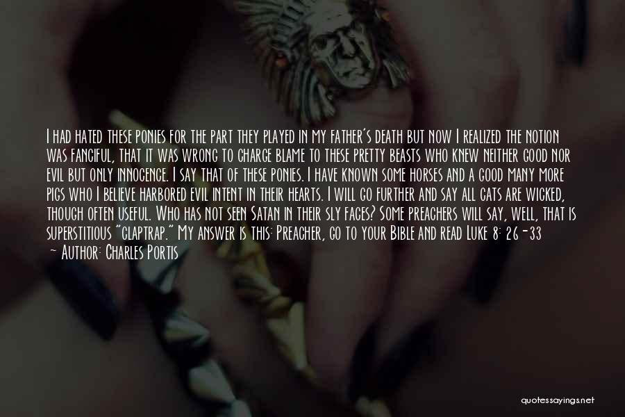 Charles Portis Quotes: I Had Hated These Ponies For The Part They Played In My Father's Death But Now I Realized The Notion