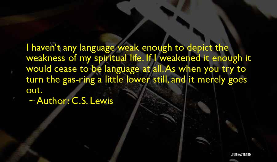 C.S. Lewis Quotes: I Haven't Any Language Weak Enough To Depict The Weakness Of My Spiritual Life. If I Weakened It Enough It